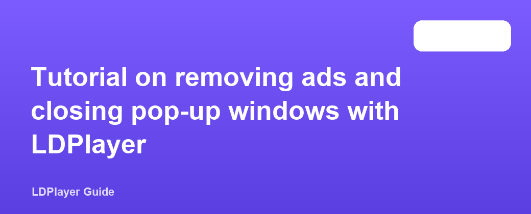 Tutorial on removing ads and closing pop-up windows with LDPlayer