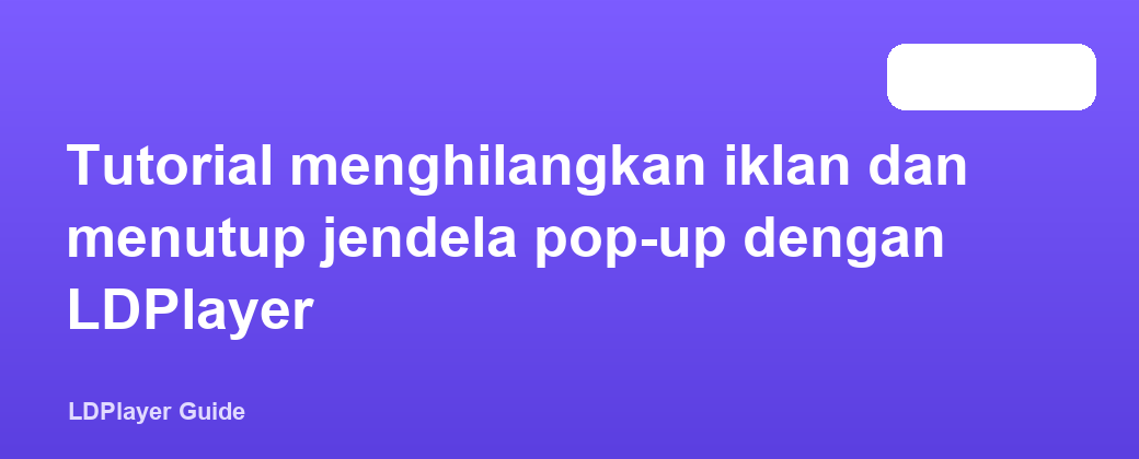 Tutorial menghilangkan iklan dan menutup jendela pop-up dengan LDPlayer