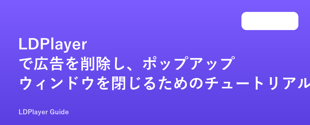 LDPlayer で広告を削除し、ポップアップ ウィンドウを閉じるためのチュートリアル