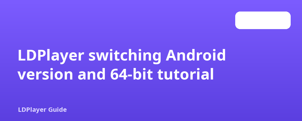 LDPlayer ប្តូរកំណែ Android និងការបង្រៀន 64 ប៊ីត