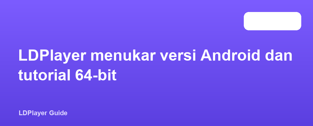 LDPlayer menukar versi Android dan tutorial 64-bit
