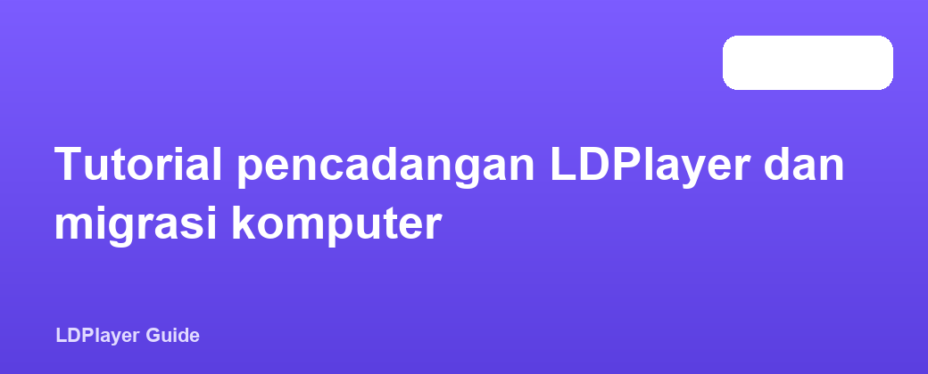 Tutorial pencadangan LDPlayer dan migrasi komputer