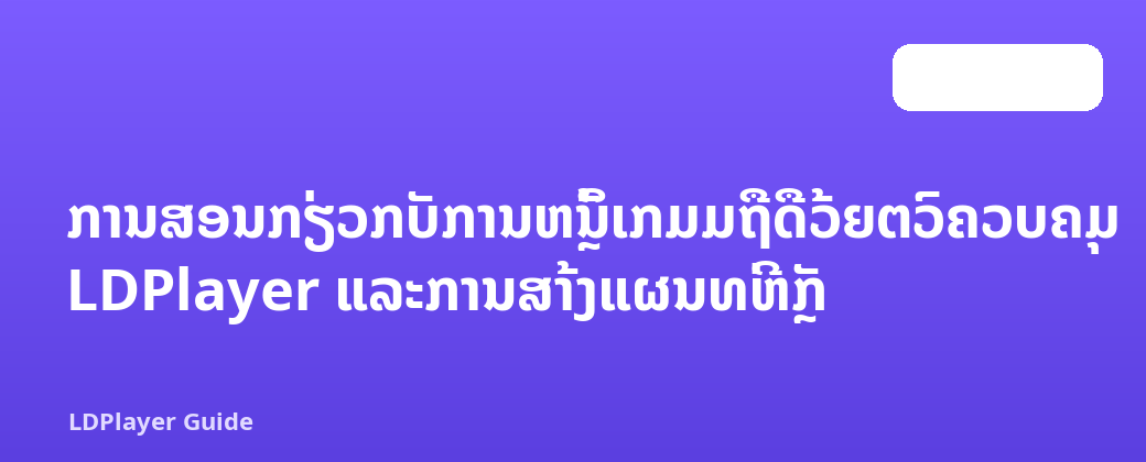 ການສອນກ່ຽວກັບການຫຼິ້ນເກມມືຖືດ້ວຍຕົວຄວບຄຸມ LDPlayer ແລະການສ້າງແຜນທີ່ຫຼັກ