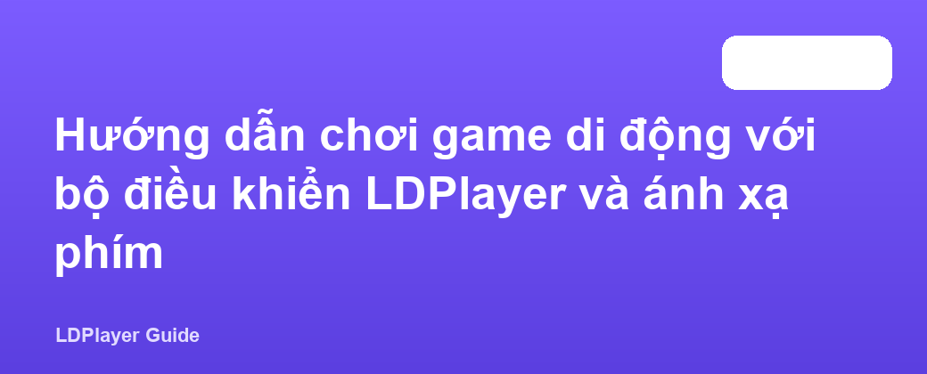 Hướng dẫn chơi game di động với bộ điều khiển LDPlayer và ánh xạ phím