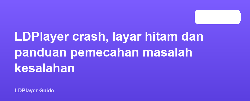LDPlayer crash, layar hitam dan panduan pemecahan masalah kesalahan