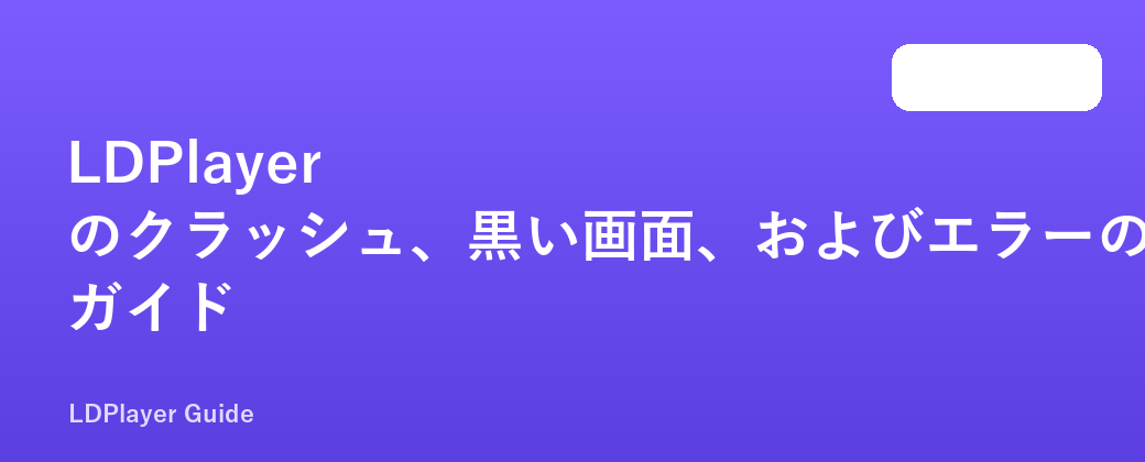 LDPlayer のクラッシュ、黒い画面、およびエラーのトラブルシューティング ガイド