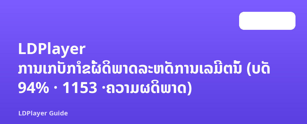 LDPlayer ການ​ເກັບ​ກໍາ​ຂໍ້​ຜິດ​ພາດ​ລະ​ຫັດ​ການ​ເລີ່ມ​ຕົ້ນ (ບັດ 94% · 1153 ·​ຄວາມ​ຜິດ​ພາດ​)