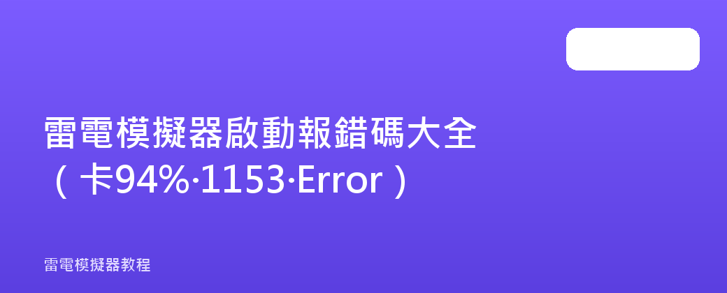 雷電模擬器啟動報錯碼大全(卡94%·1153·Error)