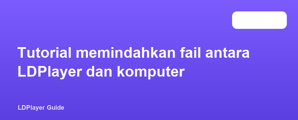 Tutorial memindahkan fail antara LDPlayer dan komputer