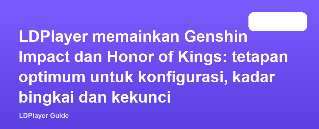 LDPlayer memainkan Genshin Impact dan Honor of Kings: tetapan optimum untuk konfigurasi, kadar bingkai dan kekunci
