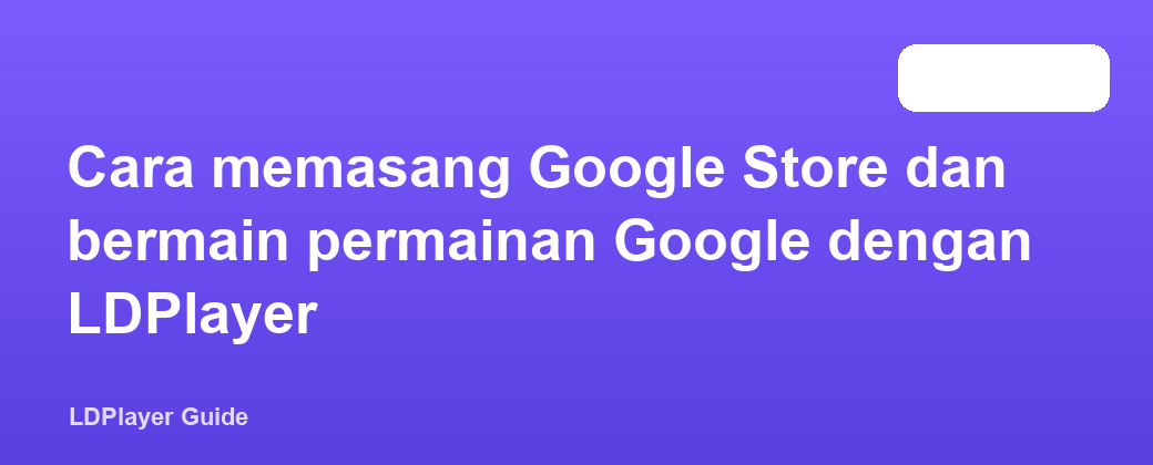 Cara memasang Google Store dan bermain permainan Google dengan LDPlayer