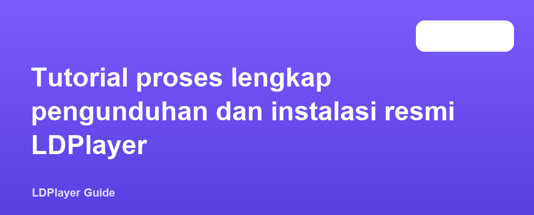Tutorial proses lengkap pengunduhan dan instalasi resmi LDPlayer
