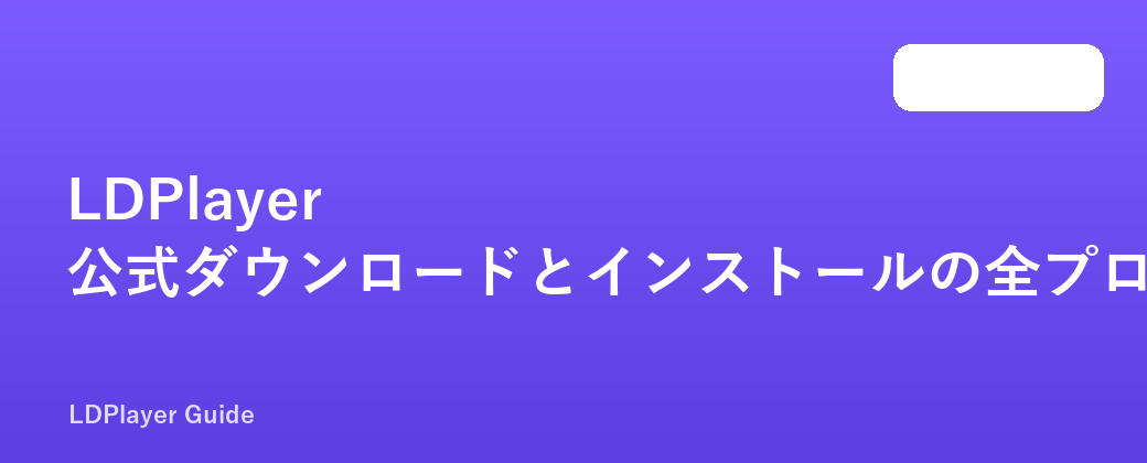 LDPlayer 公式ダウンロードとインストールの全プロセスのチュートリアル