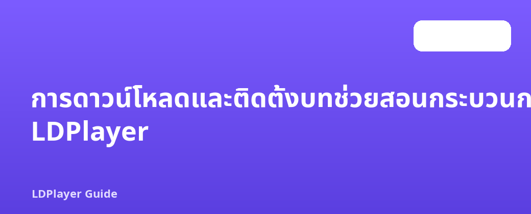 การดาวน์โหลดและติดตั้งบทช่วยสอนกระบวนการเต็มรูปแบบอย่างเป็นทางการของ LDPlayer