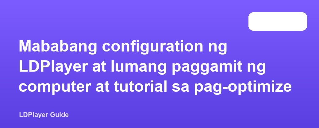 Mababang configuration ng LDPlayer at lumang paggamit ng computer at tutorial sa pag-optimize