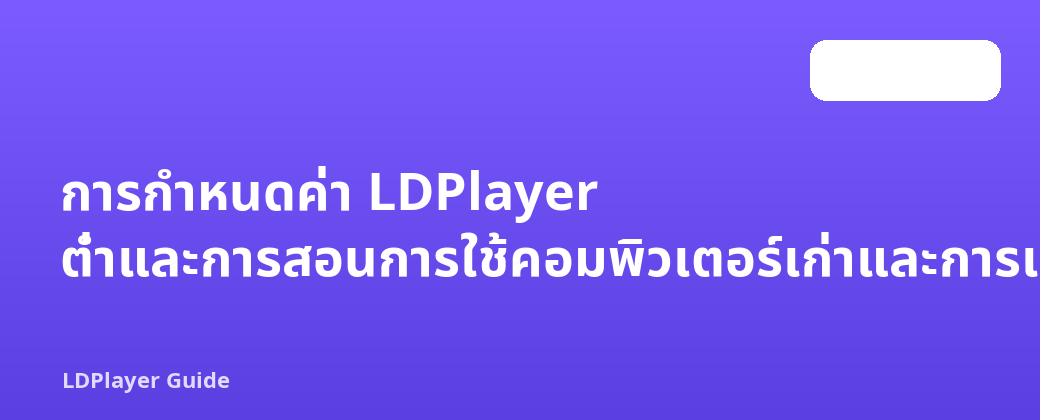 การกำหนดค่า LDPlayer ต่ำและการสอนการใช้คอมพิวเตอร์เก่าและการเพิ่มประสิทธิภาพ