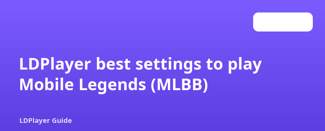 Mobile Legends (MLBB) ကစားရန် LDPlayer အကောင်းဆုံးဆက်တင်များ