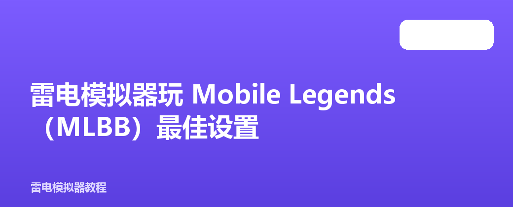 雷电模拟器玩 Mobile Legends（MLBB）最佳设置