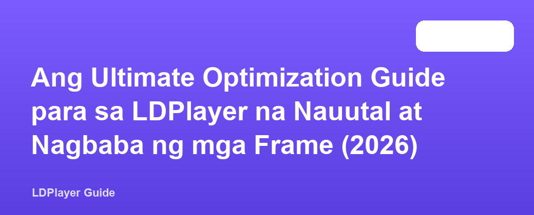 Ang Ultimate Optimization Guide para sa LDPlayer na Nauutal at Nagbaba ng mga Frame (2026)