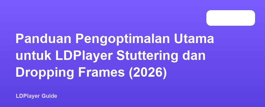 Panduan Pengoptimalan Utama untuk LDPlayer Stuttering dan Dropping Frames (2026)