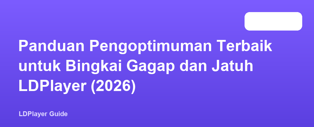 Panduan Pengoptimuman Terbaik untuk Bingkai Gagap dan Jatuh LDPlayer (2026)