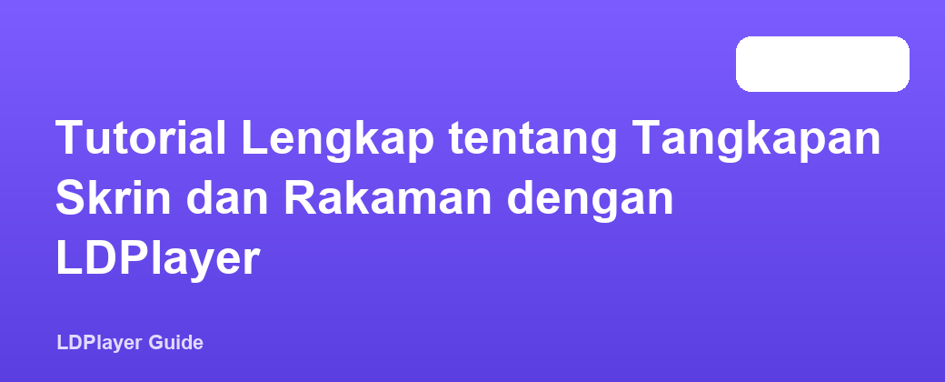 Tutorial Lengkap tentang Tangkapan Skrin dan Rakaman dengan LDPlayer