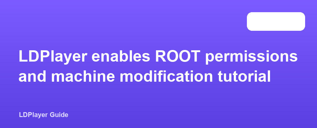 LDPlayer enables ROOT permissions and machine modification tutorial