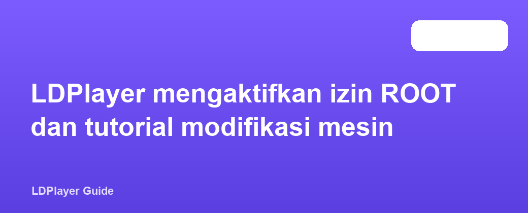 LDPlayer mengaktifkan izin ROOT dan tutorial modifikasi mesin