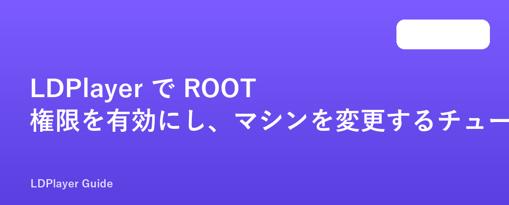 LDPlayer で ROOT 権限を有効にし、マシンを変更するチュートリアル