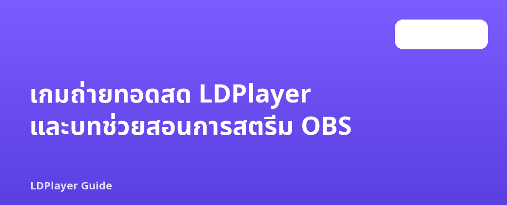 เกมถ่ายทอดสด LDPlayer และบทช่วยสอนการสตรีม OBS