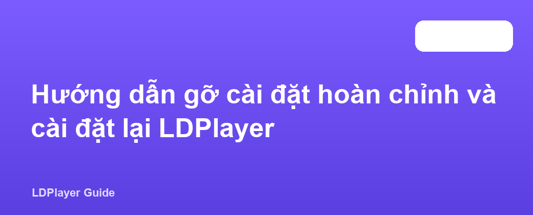 Hướng dẫn gỡ cài đặt hoàn chỉnh và cài đặt lại LDPlayer