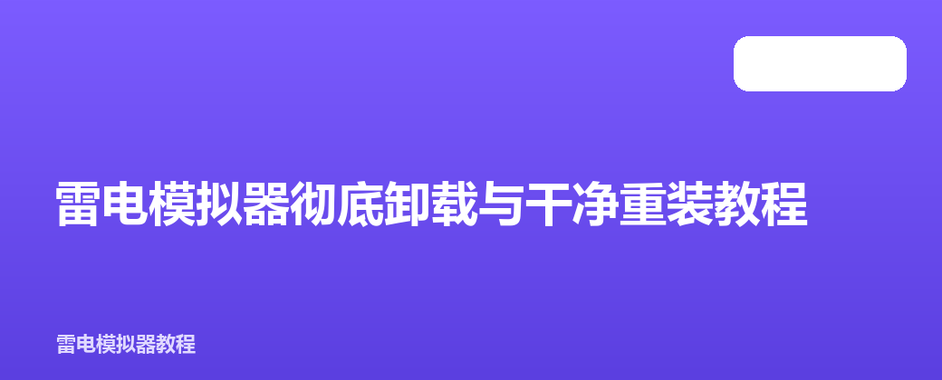 雷电模拟器彻底卸载与干净重装教程