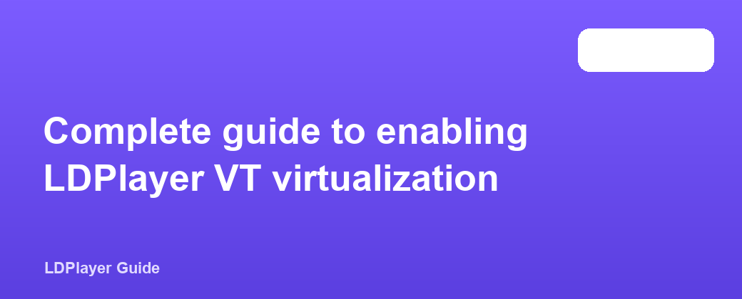 Complete guide to enabling LDPlayer VT virtualization