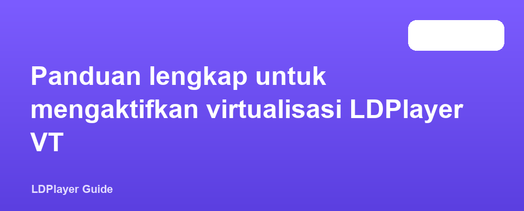Panduan lengkap untuk mengaktifkan virtualisasi LDPlayer VT