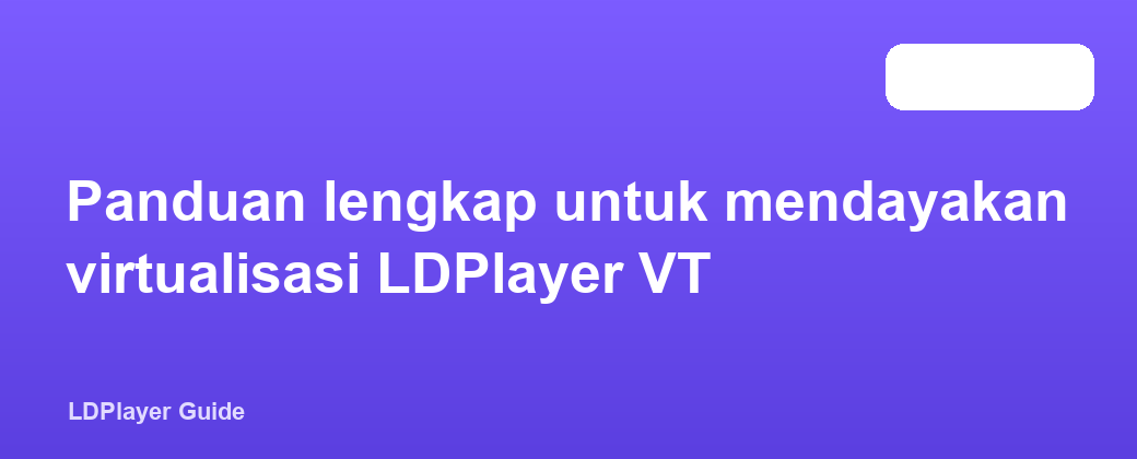 Panduan lengkap untuk mendayakan virtualisasi LDPlayer VT