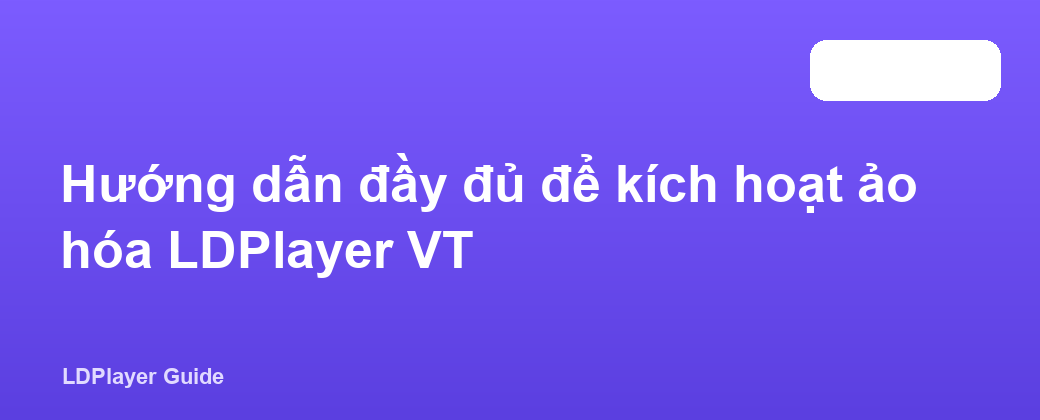 Hướng dẫn đầy đủ để kích hoạt ảo hóa LDPlayer VT