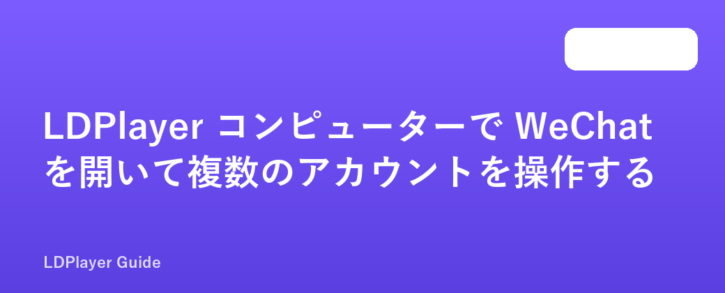 LDPlayer コンピューターで WeChat を開いて複数のアカウントを操作する