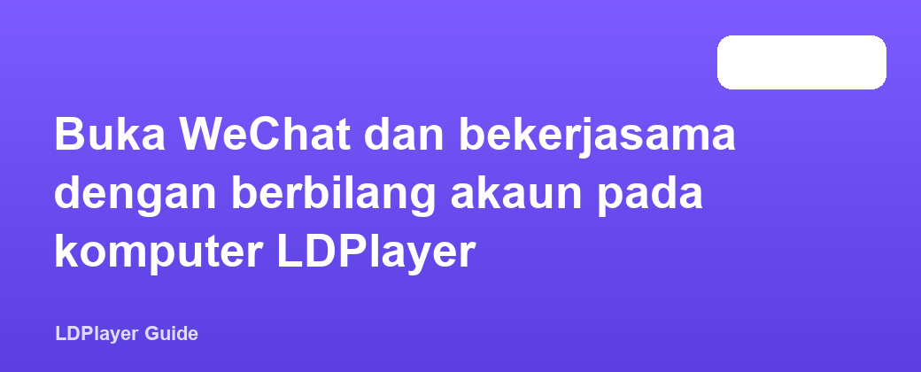 Buka WeChat dan bekerjasama dengan berbilang akaun pada komputer LDPlayer