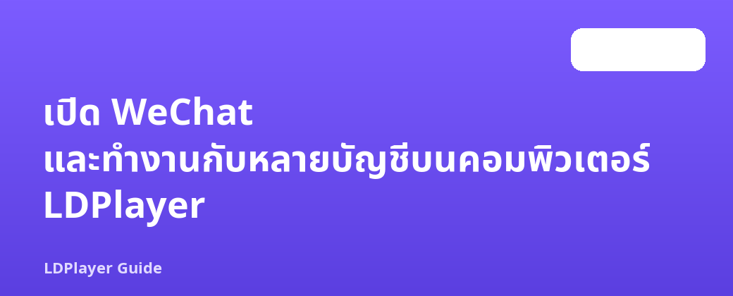 เปิด WeChat และทำงานกับหลายบัญชีบนคอมพิวเตอร์ LDPlayer