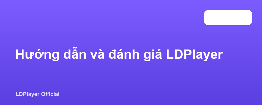 Hướng dẫn và đánh giá LDPlayer