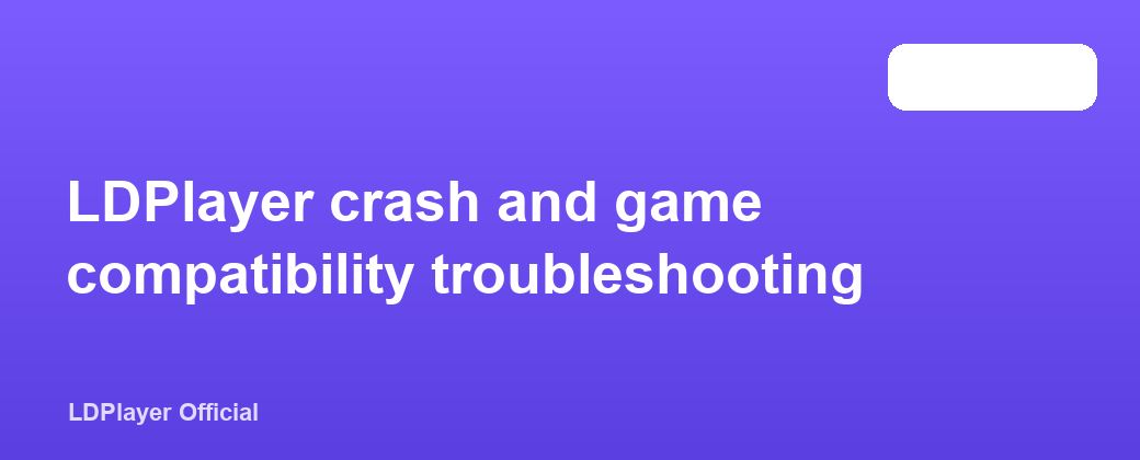 LDPlayer crash and game compatibility troubleshooting