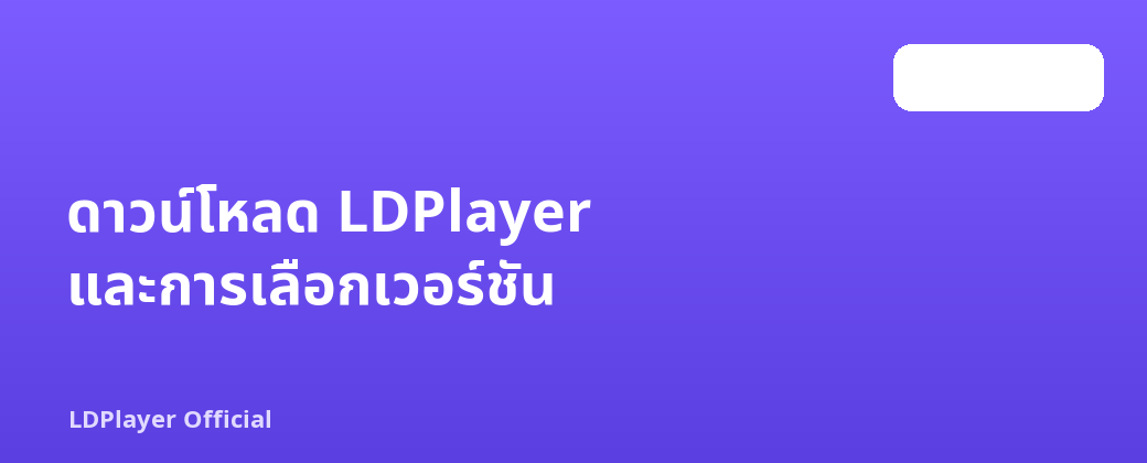 ดาวน์โหลด LDPlayer และการเลือกเวอร์ชัน