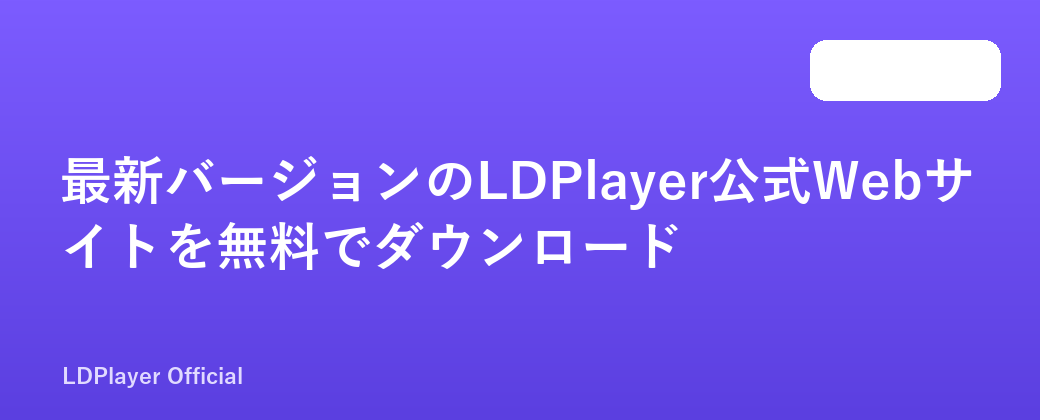 最新バージョンのLDPlayer公式Webサイトを無料でダウンロード