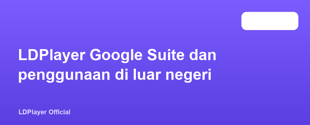 LDPlayer Google Suite dan penggunaan di luar negeri