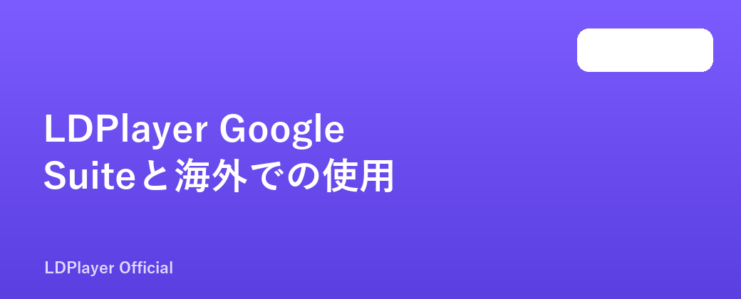 LDPlayer Google Suiteと海外での使用