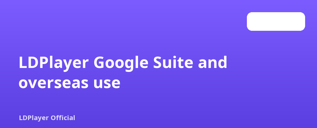 LDPlayer Google Suite နှင့် နိုင်ငံရပ်ခြားတွင် အသုံးပြုနိုင်သည်။