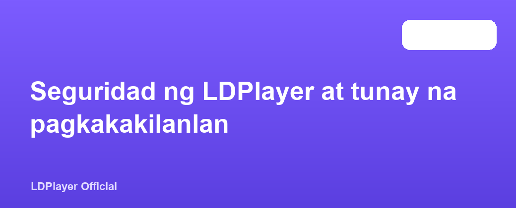 Seguridad ng LDPlayer at tunay na pagkakakilanlan